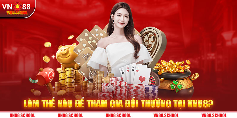 Làm thế nào để tham gia đổi thưởng tại VN88?